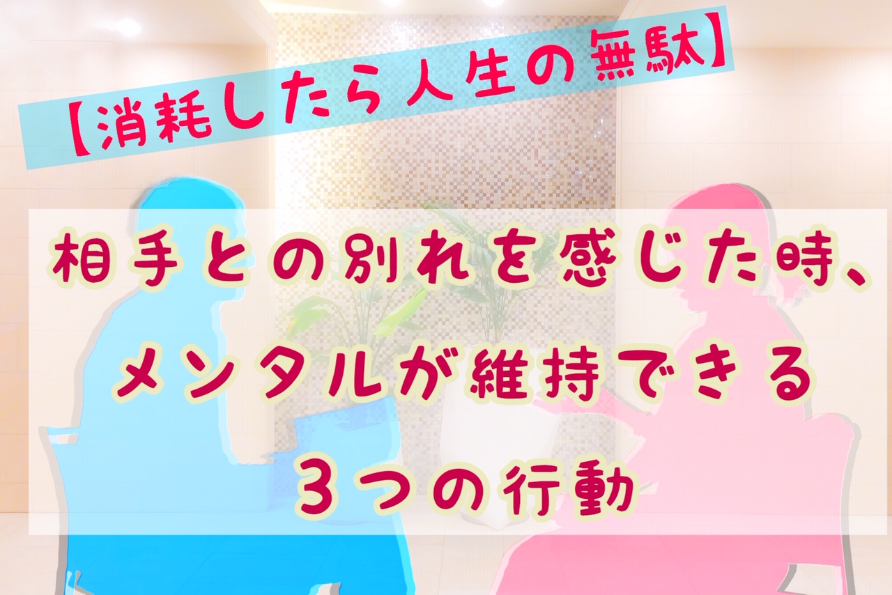 相手との別れを感じた時 メンタルが維持できる３つの行動 消耗したら人生の無駄 マッチングアプリで結婚した話